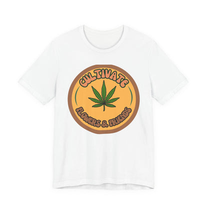 Cultivate Flowers and Friends, Stoner Tshirt, Cannabis-themed Tshirt, Friend Gift Tshirt, Stoner Friend Gift. Express Delivery Available