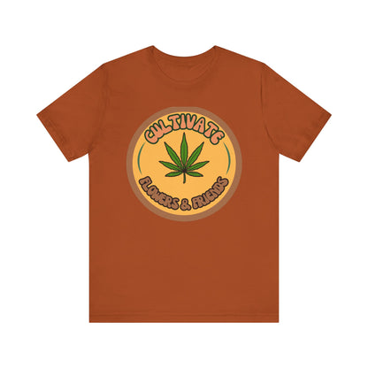 Cultivate Flowers and Friends, Stoner Tshirt, Cannabis-themed Tshirt, Friend Gift Tshirt, Stoner Friend Gift. Express Delivery Available