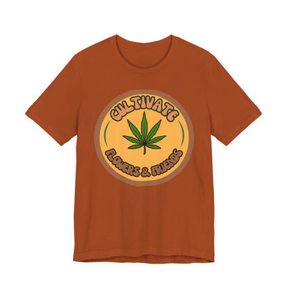 Cultivate Flowers and Friends, Stoner Tshirt, Cannabis-themed Tshirt, Friend Gift Tshirt, Stoner Friend Gift. Express Delivery Available