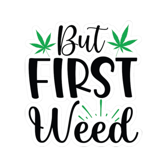 But First Weed Sticker, Stoner Sticker, Weed Sticker, 420 Friendly Sticker