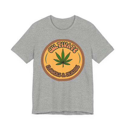 Cultivate Flowers and Friends, Stoner Tshirt, Cannabis-themed Tshirt, Friend Gift Tshirt, Stoner Friend Gift. Express Delivery Available