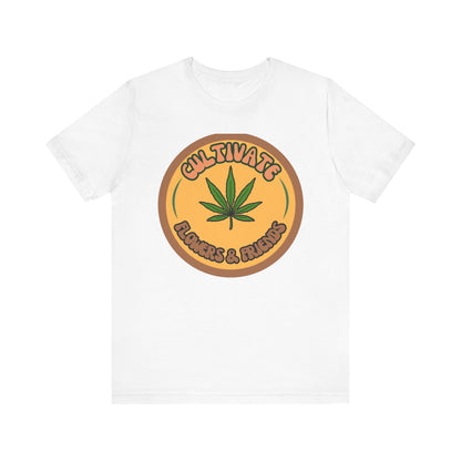 Cultivate Flowers and Friends, Stoner Tshirt, Cannabis-themed Tshirt, Friend Gift Tshirt, Stoner Friend Gift. Express Delivery Available