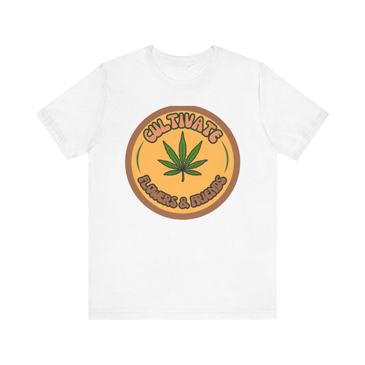 Cultivate Flowers and Friends, Stoner Tshirt, Cannabis-themed Tshirt, Friend Gift Tshirt, Stoner Friend Gift. Express Delivery Available