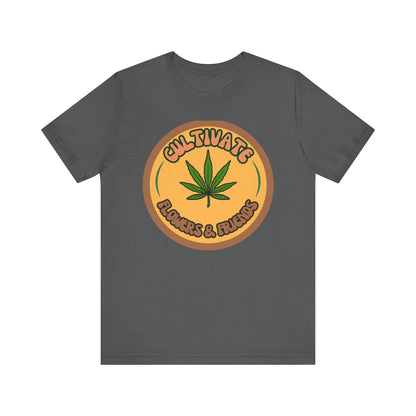 Cultivate Flowers and Friends, Stoner Tshirt, Cannabis-themed Tshirt, Friend Gift Tshirt, Stoner Friend Gift. Express Delivery Available